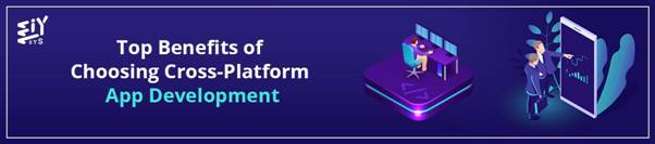 Top Benefits Of Choosing Cross-Platform App Development